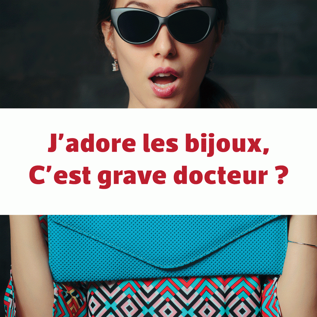J'adore les bijoux, c'est grave docteur ?